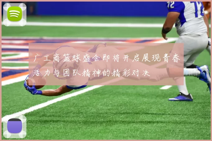 广工商篮球盛会即将开启展现青春活力与团队精神的精彩对决